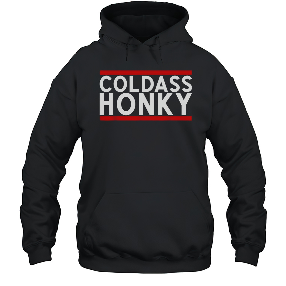 Cold Ass Honky T-Shirt Unisex Hoodie