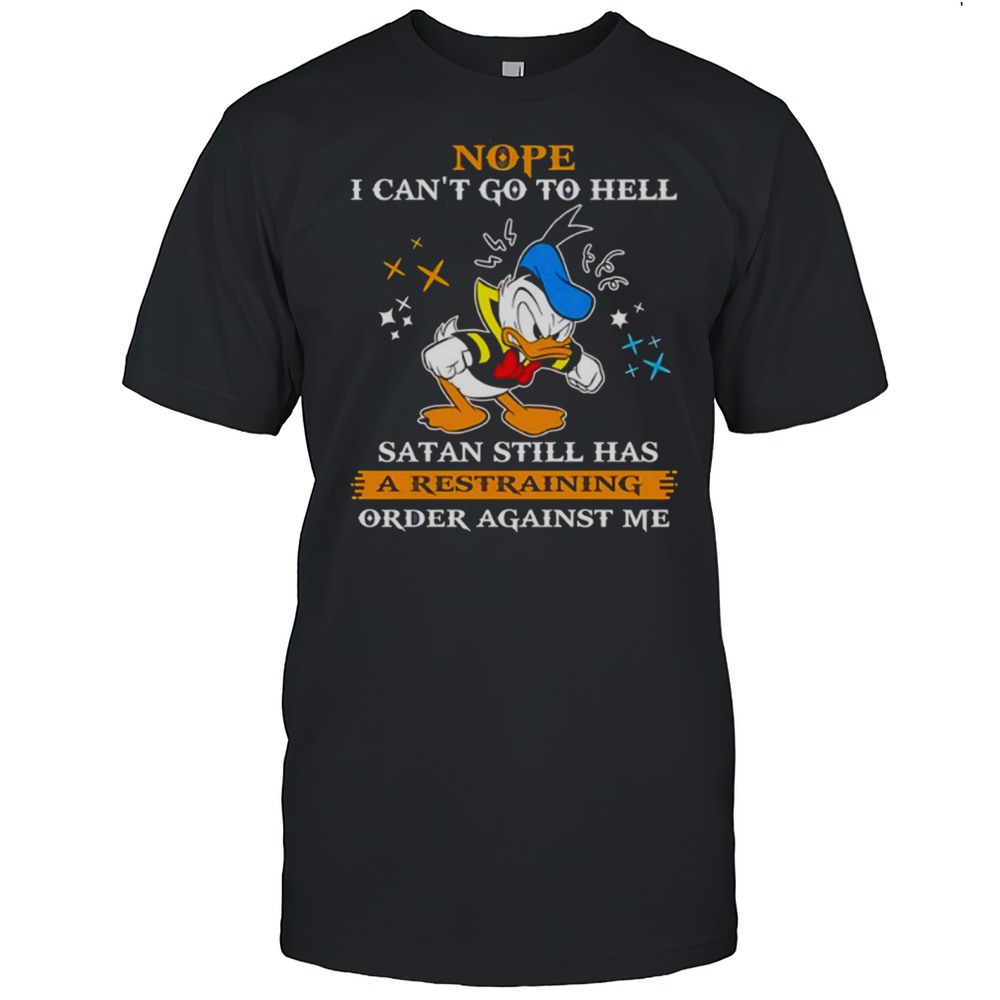 Donald Duck Nope I Cant Go To Hell Satan Still Has A Restraining Order Against Me Shirt