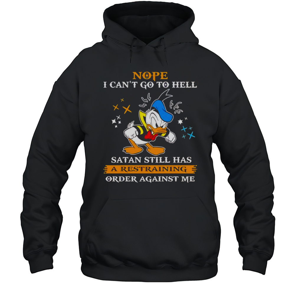 Donald Duck Nope I Cant Go To Hell Satan Still Has A Restraining Order Against Me Shirt Unisex Hoodie