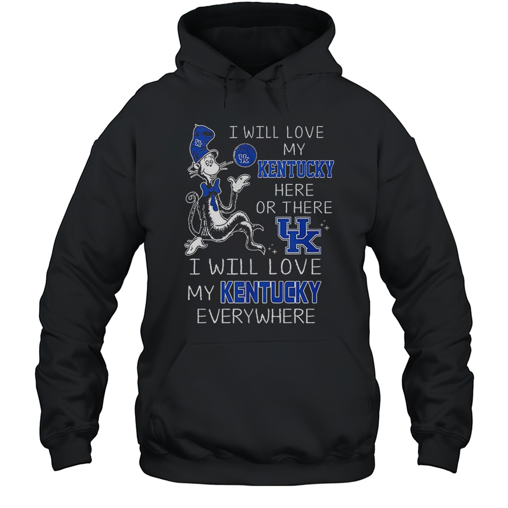 Dr. Seuss I Will Love My Kentucky Here Or There I Will Love My Kentucky Everywhere Shirt Unisex Hoodie