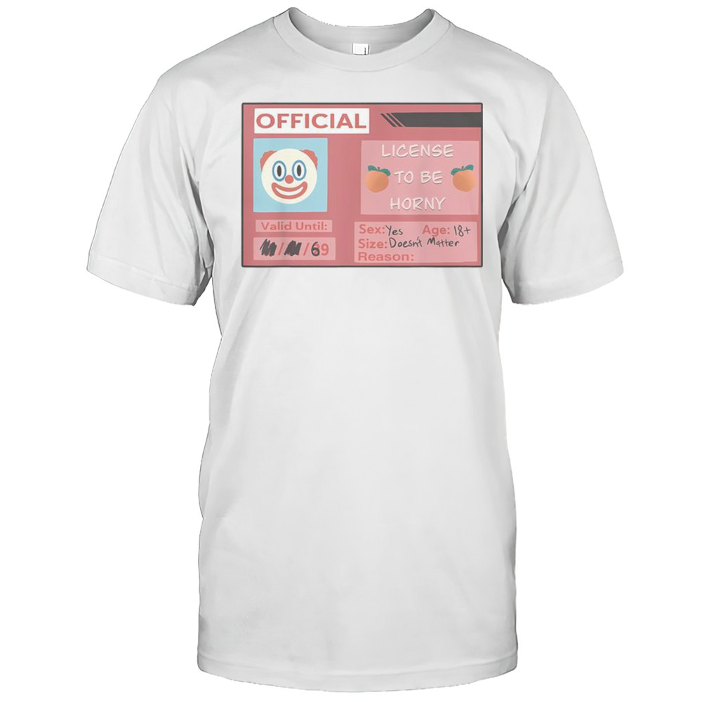 Funny License To Be Horny Clown Emoji Size Doesnt Matter T-Shirt