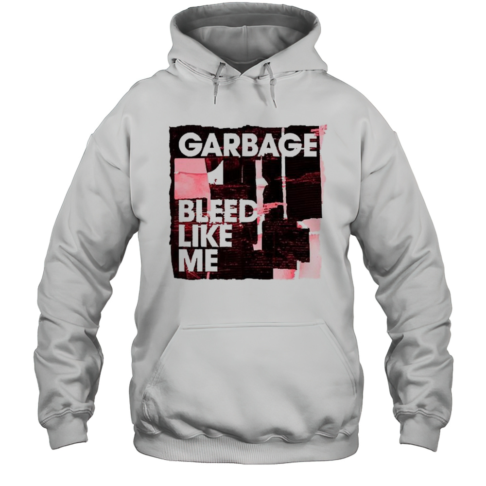 Garbage Bleed Like Me T-shirt Unisex Hoodie