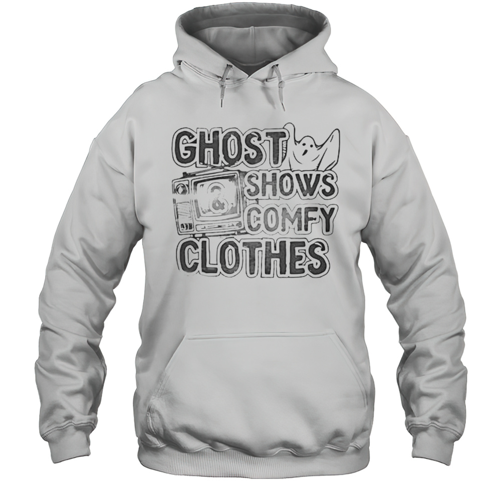 Ghost Shows And Comfy Clothes Shirt Unisex Hoodie