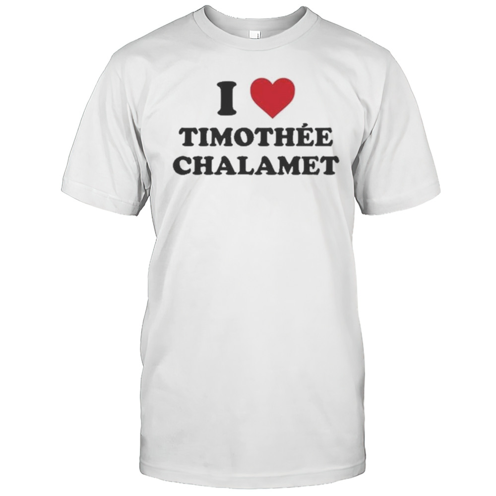I Love Timothee Chalamet T-shirt