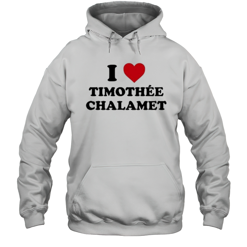 I Love Timothee Chalamet T-shirt Unisex Hoodie