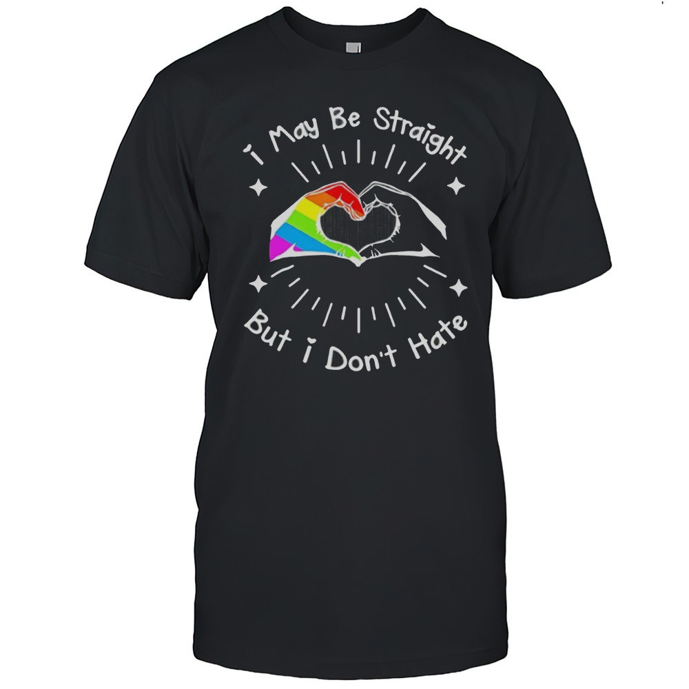I May Be Straight But I Dont Hate LGBT Shirt