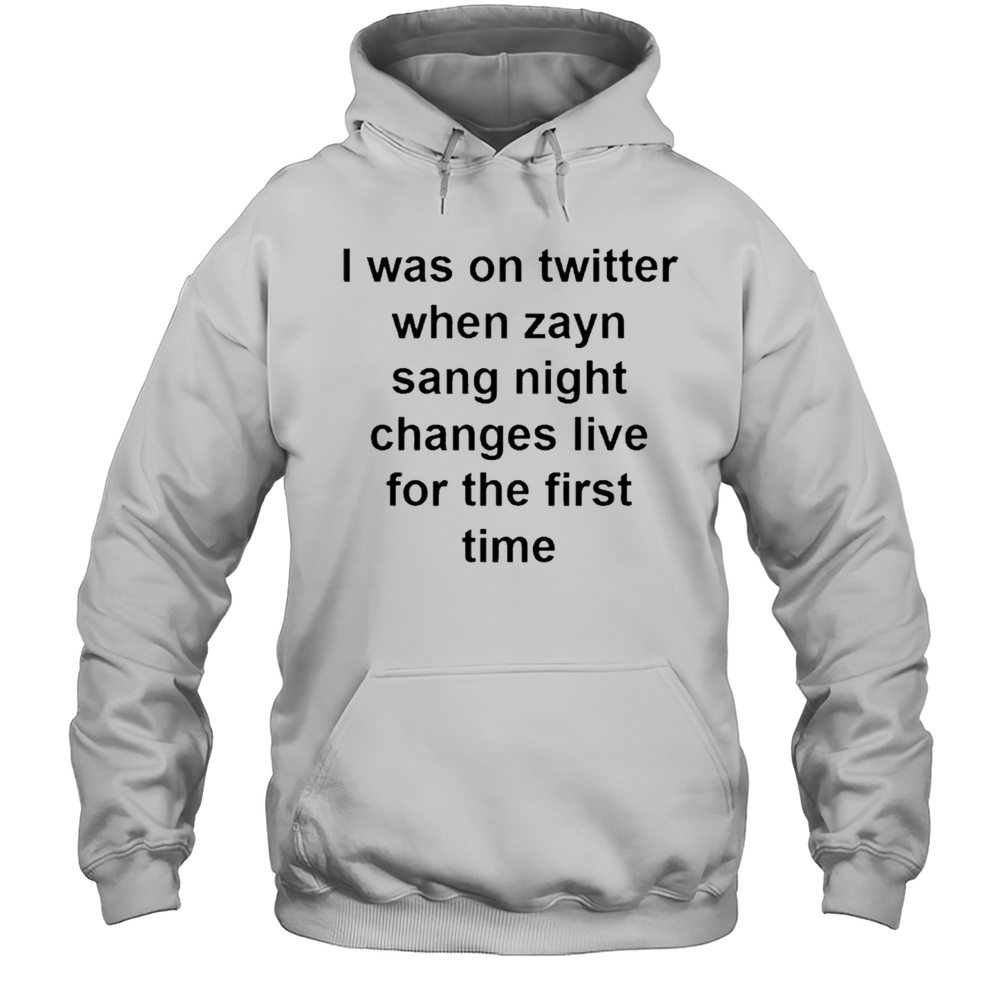 I Was On Twitter When Zayn Sang Night Changes Live For The First Time 2025 T-shirt Unisex Hoodie