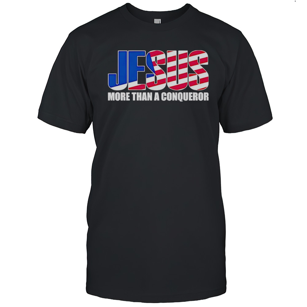 Jesus More Than A Conqueror American Flag Shirt