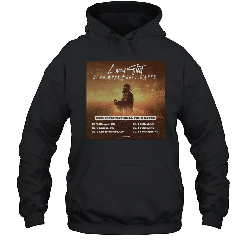 Larry Fleet Hard Work Holy Water New International Tour Dates 2025 20 8 Glasgow Uk 22 8 London Uk Poster T-shirt Unisex Hoodie