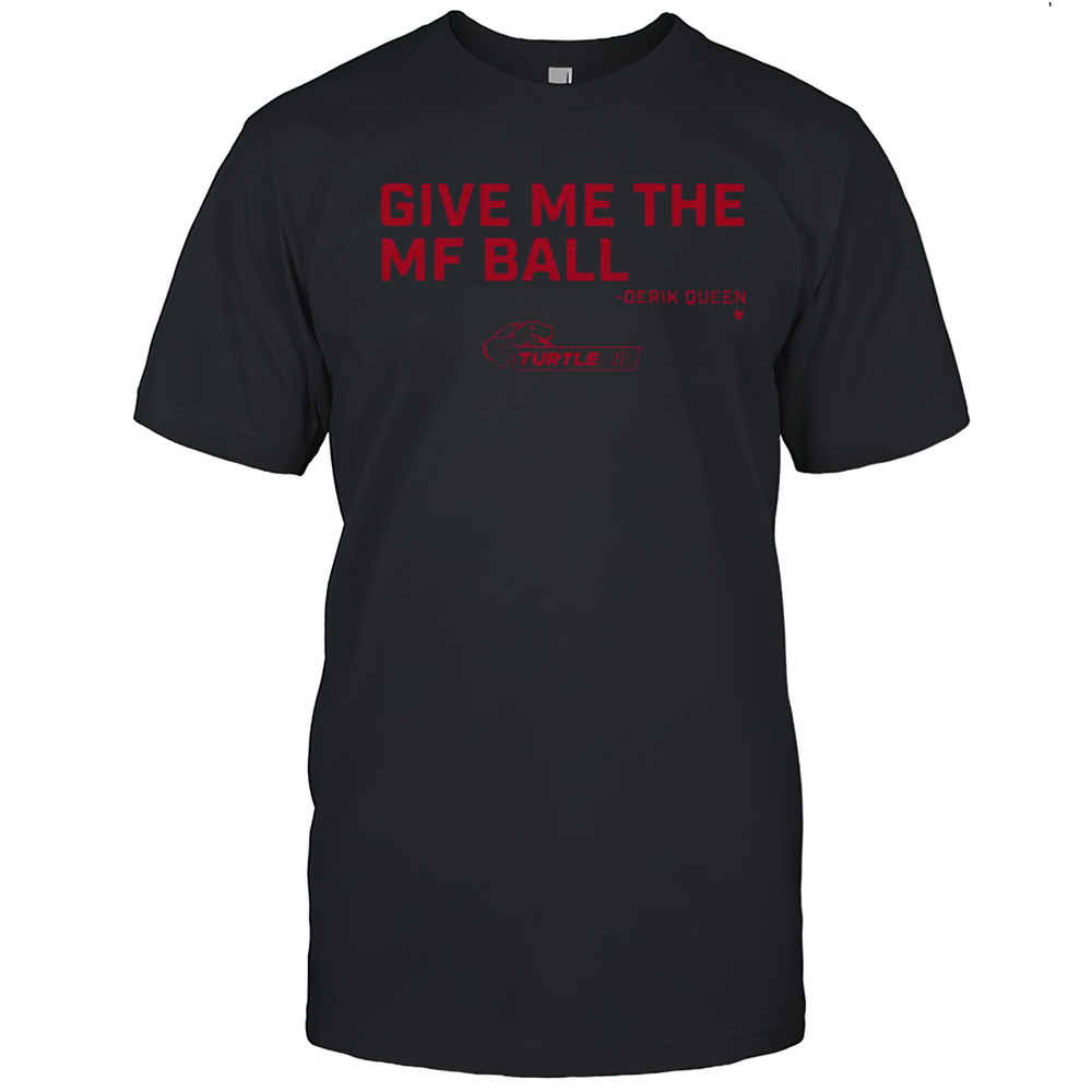 Official Derik Queen Give Me The MF Ball T-Shirt