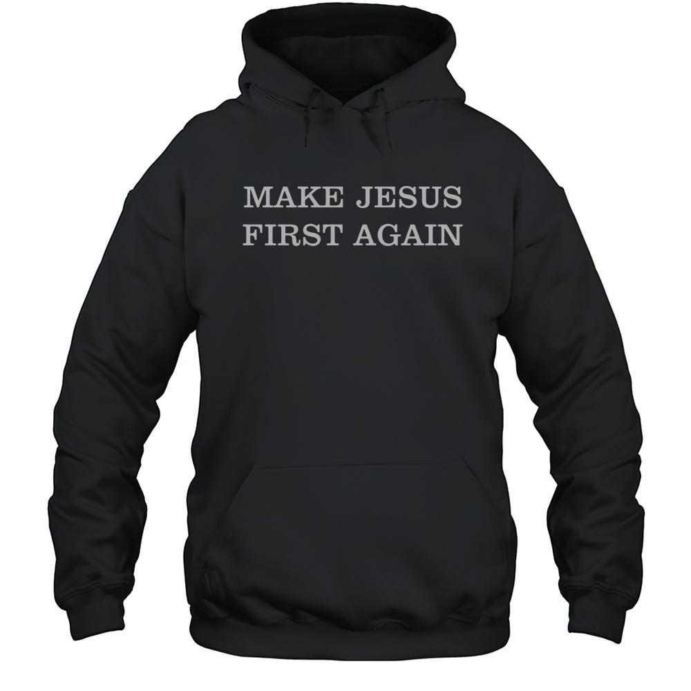 Official Make Jesus First Again Christian Catholic Faith T-Shirt Unisex Hoodie
