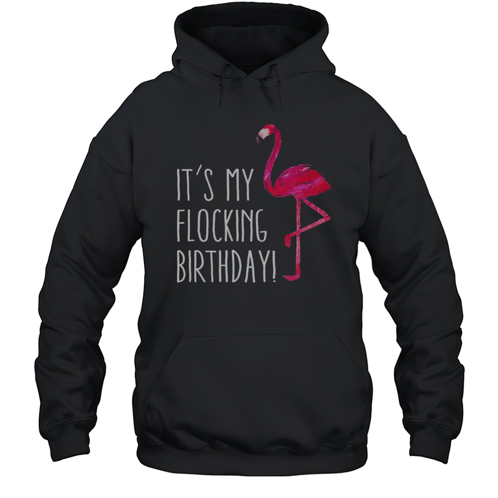 Pretty Flamingo Its My Flocking Birthday T-Shirt Unisex Hoodie