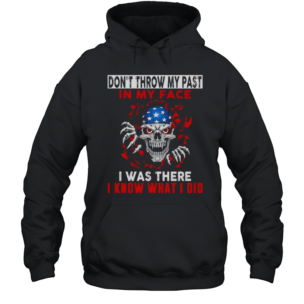Skeleton American Flag Dont Throw My Past In My Face I Was There I Know What I Did Shirt Unisex Hoodie