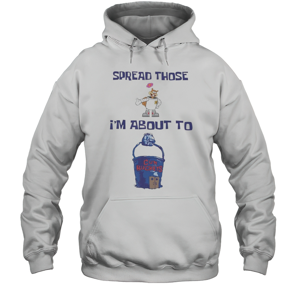 Spread Those Sandy Im About To Cum Buckets Shirt Unisex Hoodie