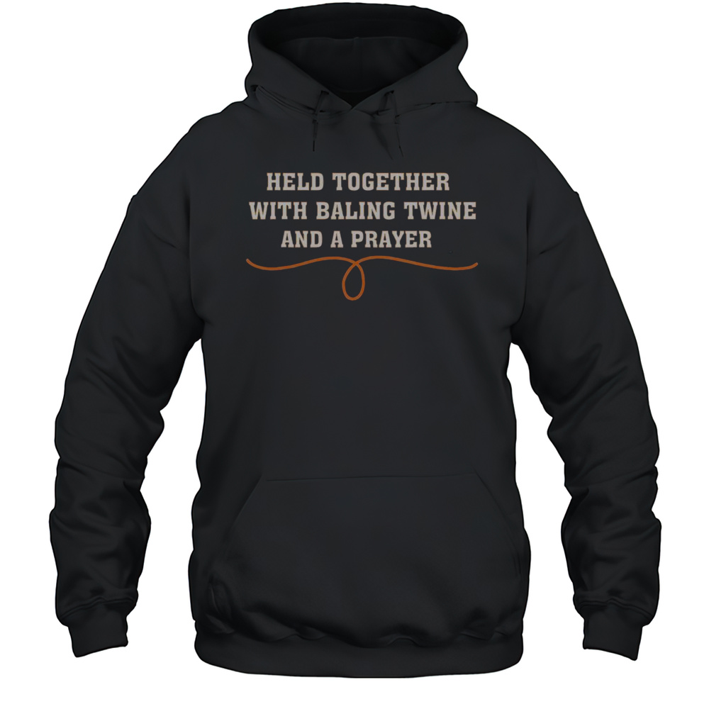 Top Held Together With Baling Twine And A Prayer T-Shirt Unisex Hoodie