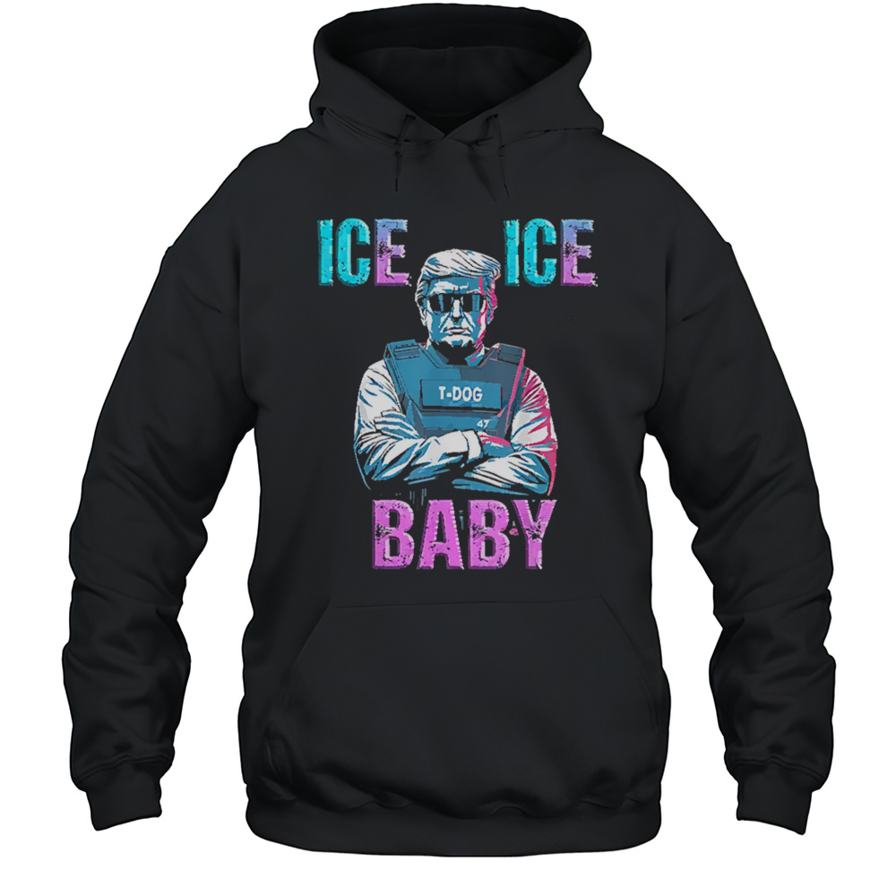 Trump Ice Ice Baby T-Dog Shirt Unisex Hoodie
