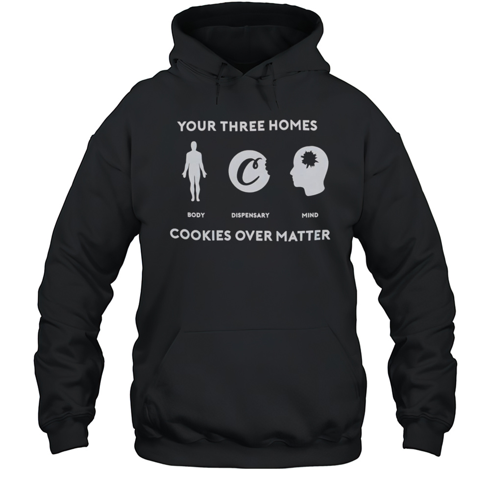 Your Three Homes Cookies Over Matter Shirt Unisex Hoodie