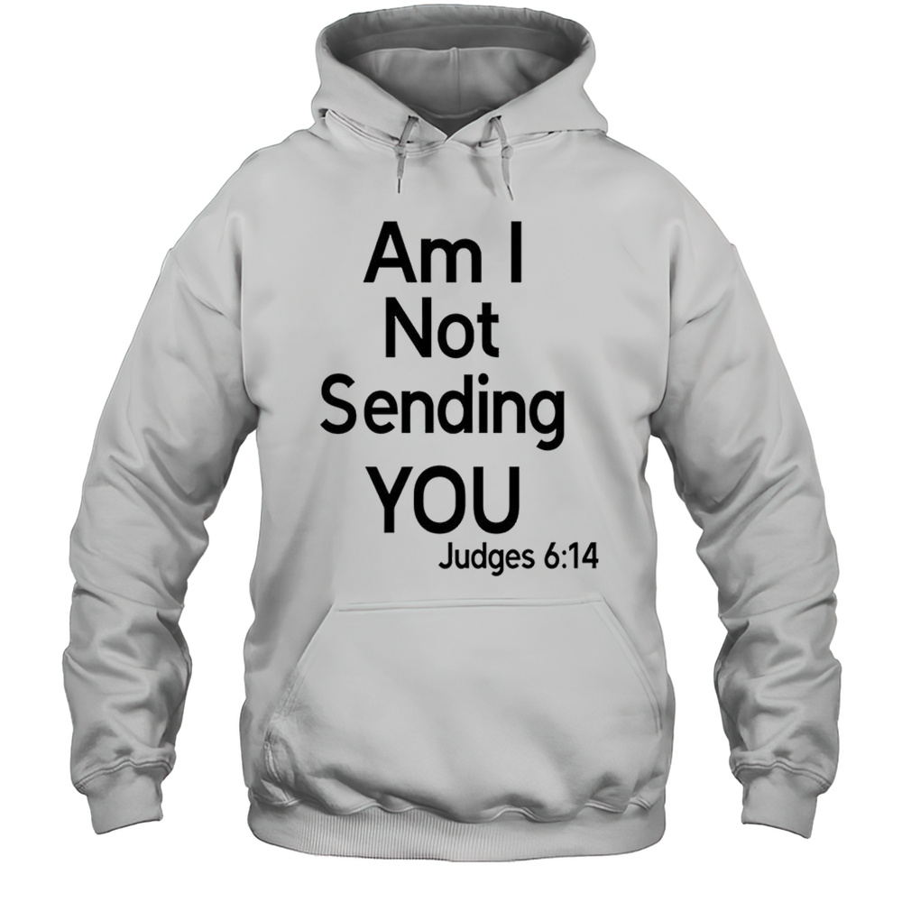 Am I Not Sending You Judges 6 14 Shirt Unisex Hoodie