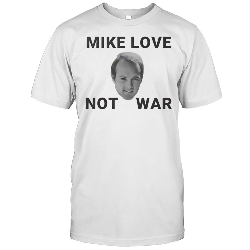 Beach Boys Mike Love Not War Shirt