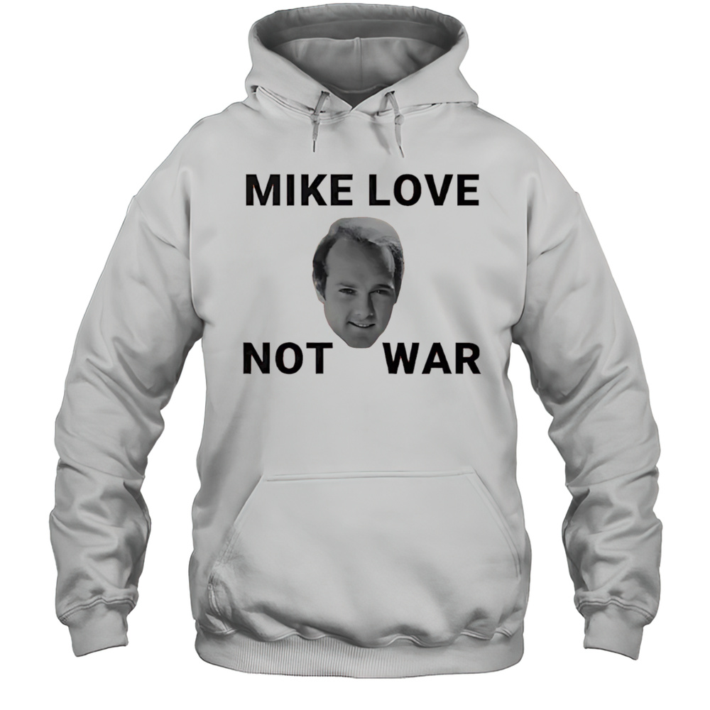 Beach Boys Mike Love Not War Shirt Unisex Hoodie
