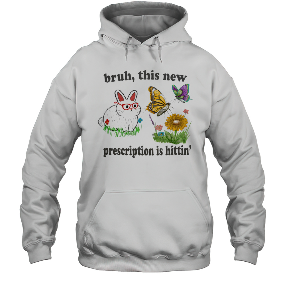 Bruh This New Prescription Is Hittin Shirt Unisex Hoodie