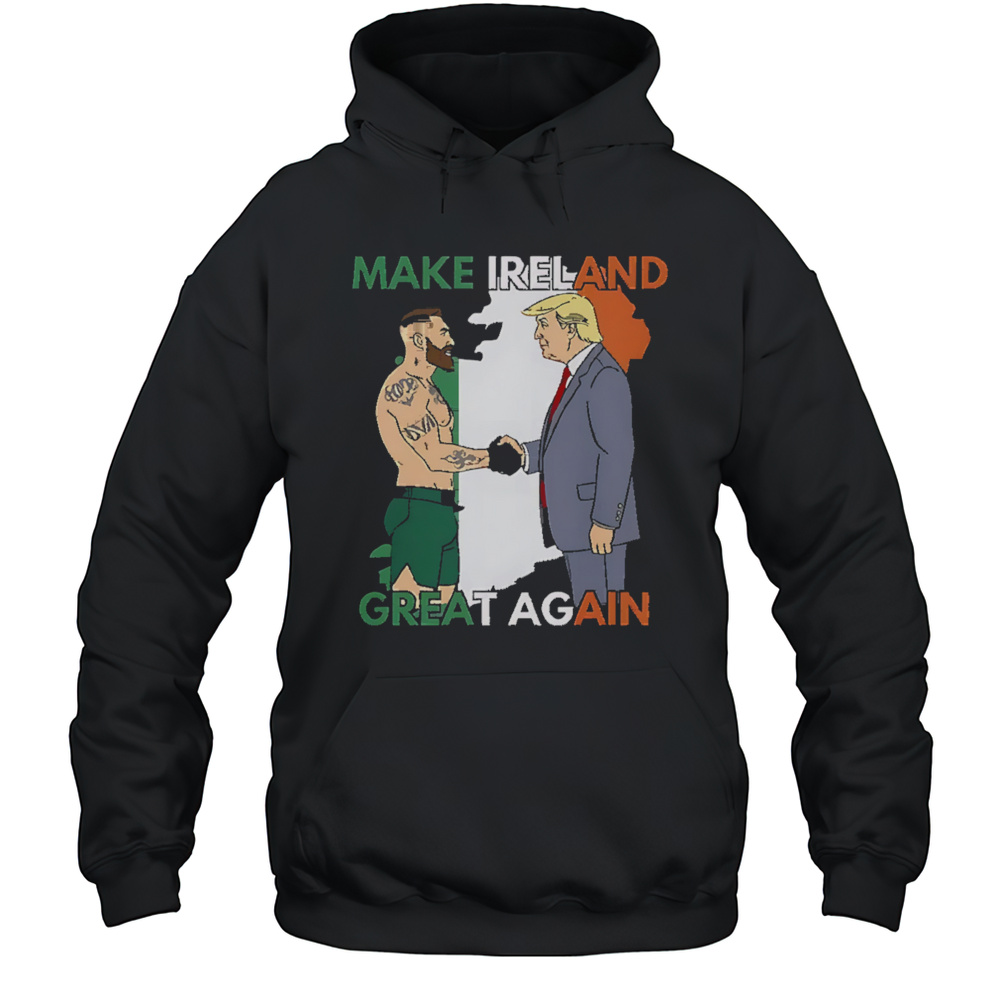 Donald Trump Conor McGregor Make Ireland Great Again Shirt Unisex Hoodie