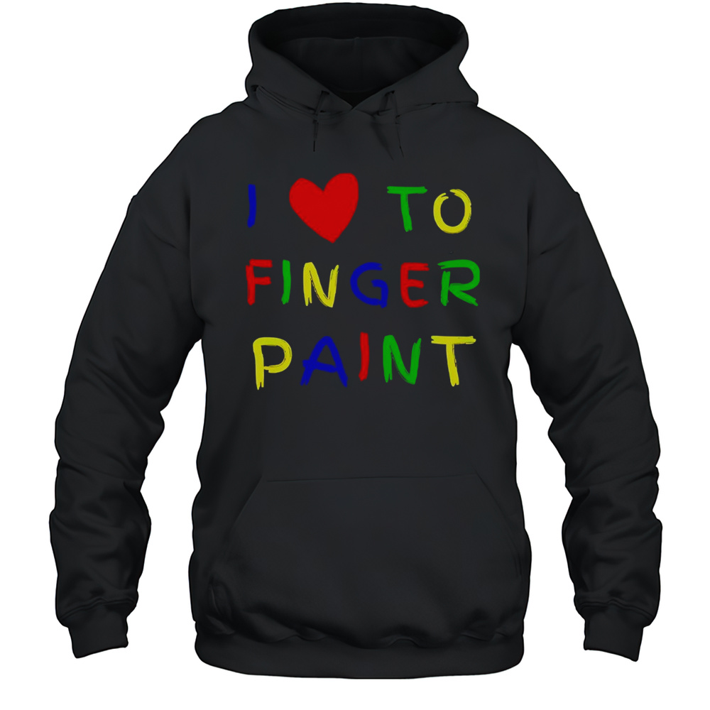 I Love To Finger Paint Shirt Unisex Hoodie