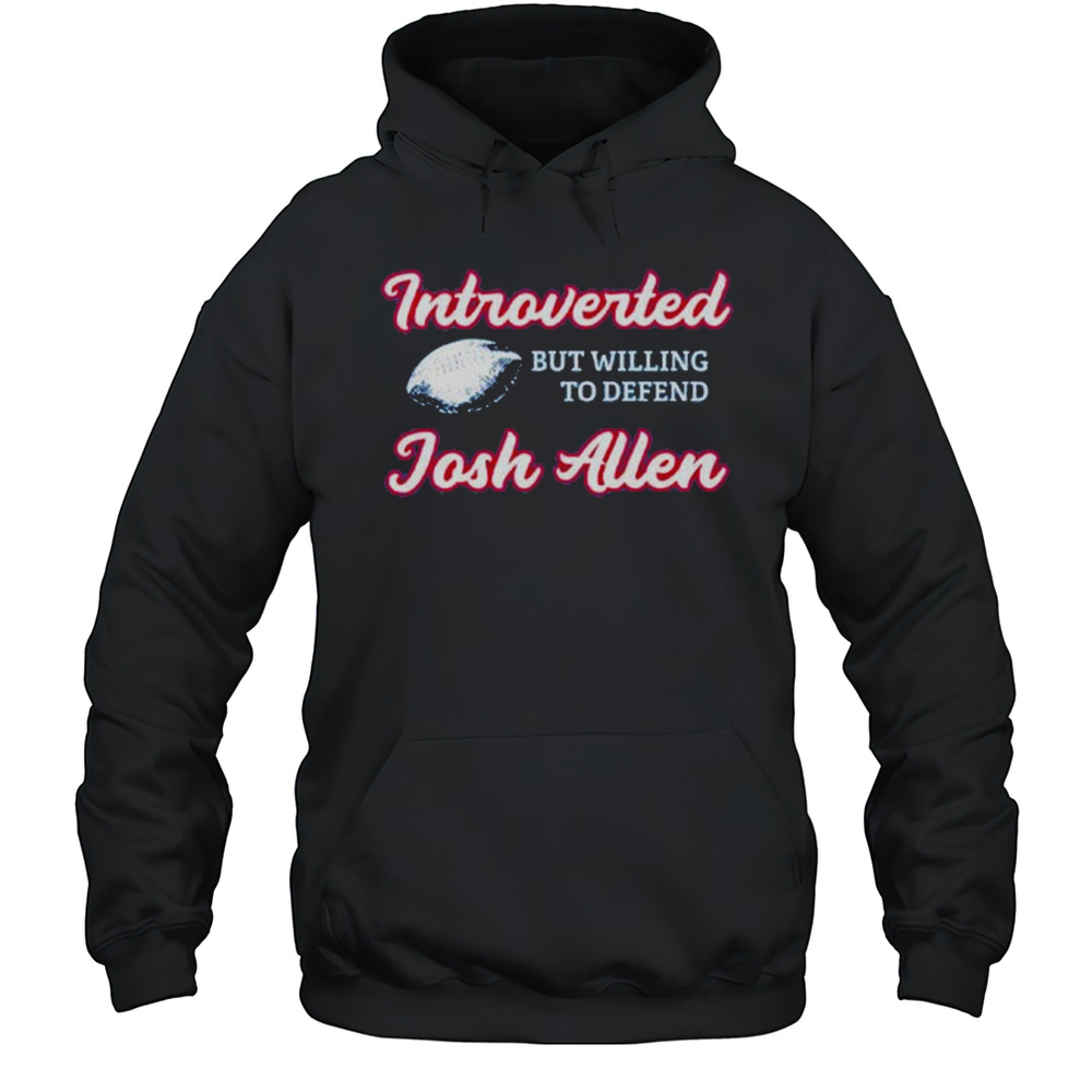 Introverted But Willing To Defend Josh Allen Buffalo Bills Shirt Unisex Hoodie