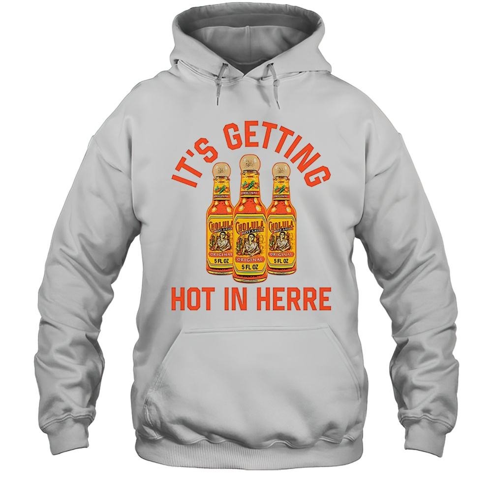 Its Getting Hot In Herre Cholula Hot Sauce Shirt Unisex Hoodie