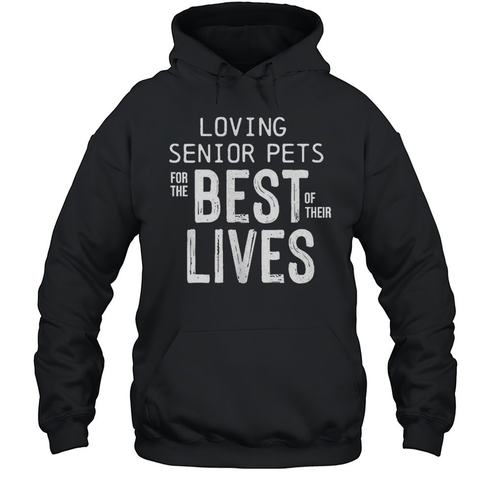 Loving Senior Pets For The Nest Of Their Lives Shirt Unisex Hoodie
