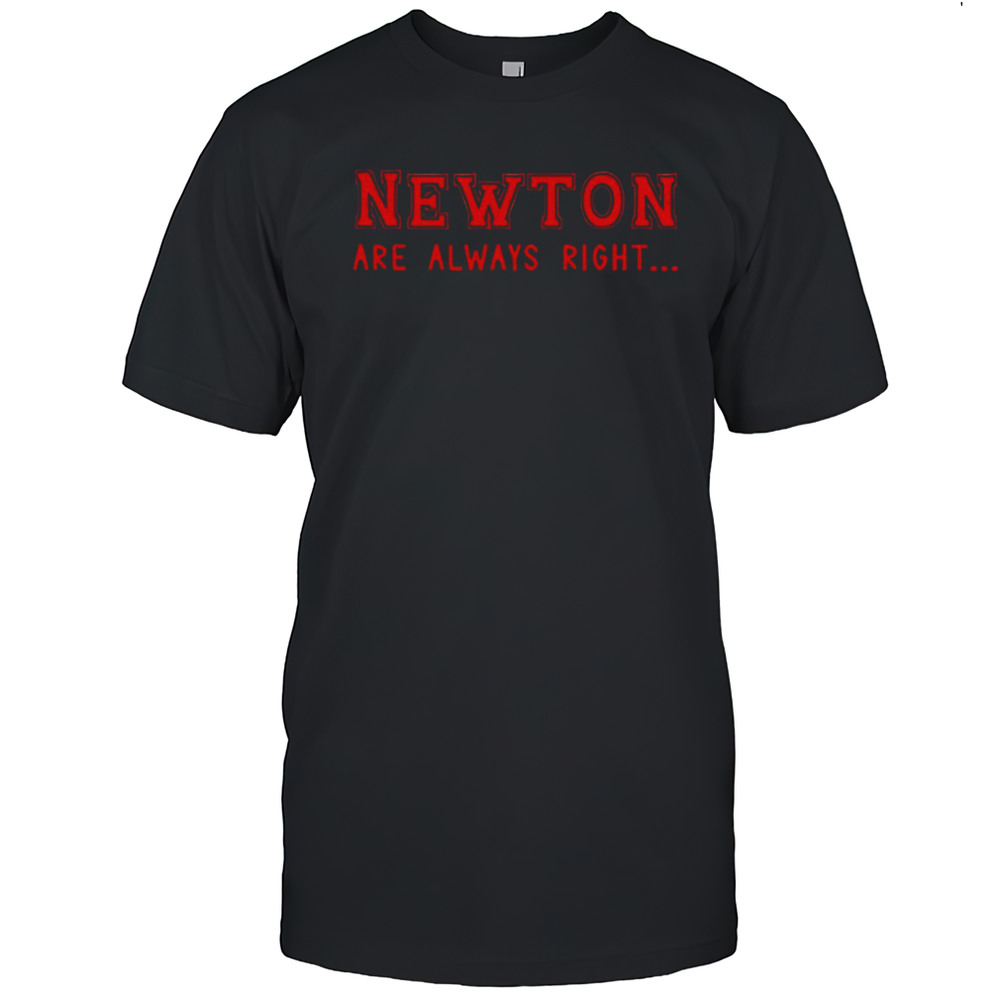 Newton Are Always Right Shirt
