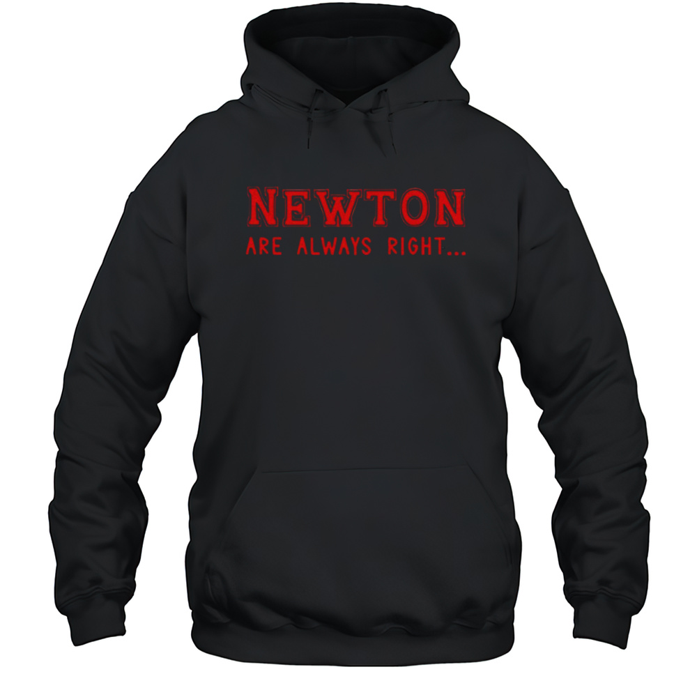 Newton Are Always Right Shirt Unisex Hoodie
