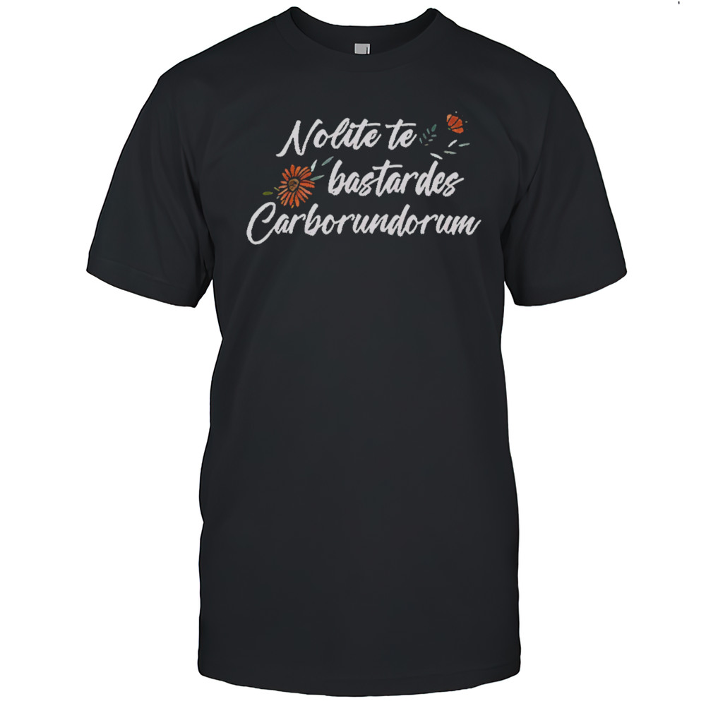Nolite Te Bastardes Carborundorum Shirt