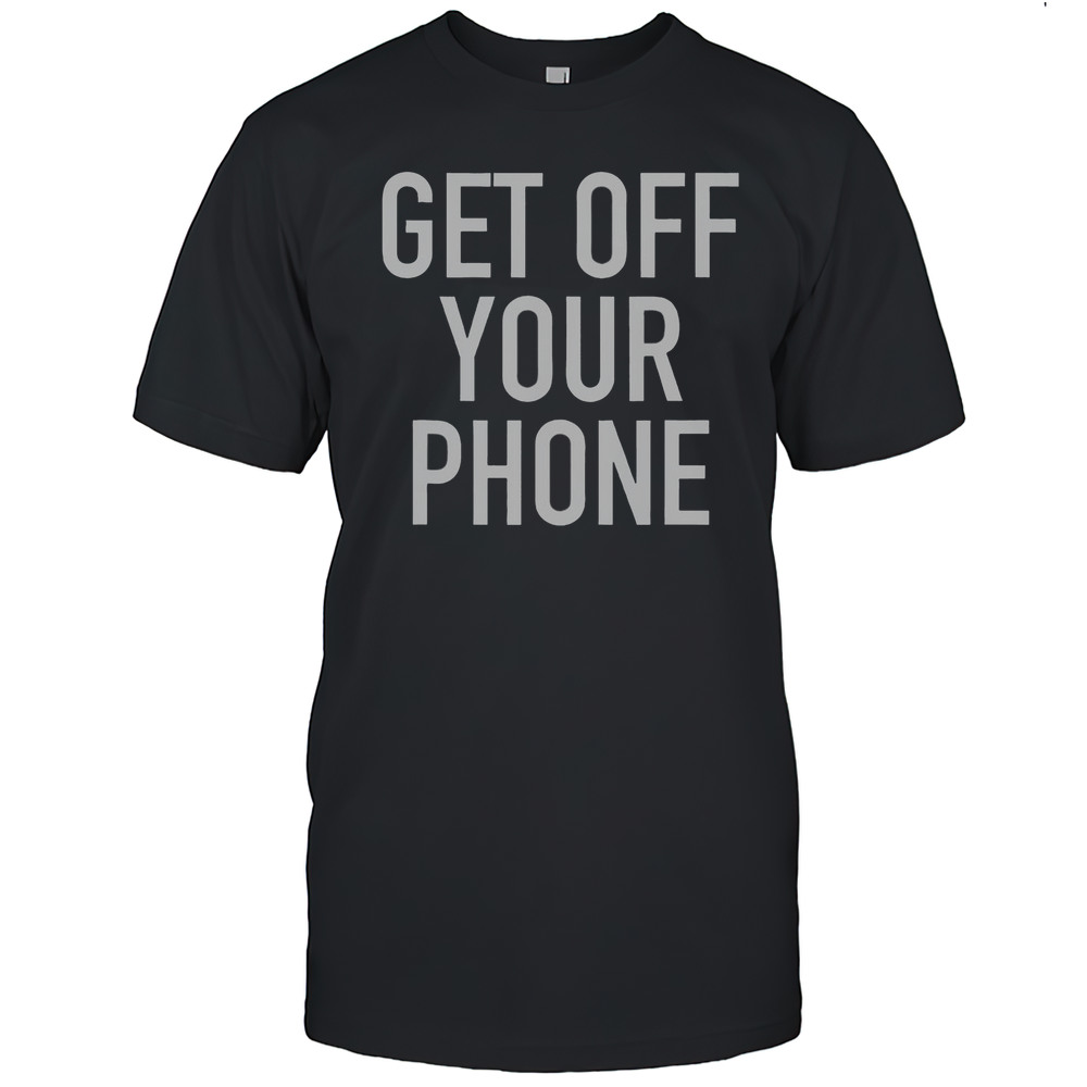 Official Get Off Your Phone T-Shirt