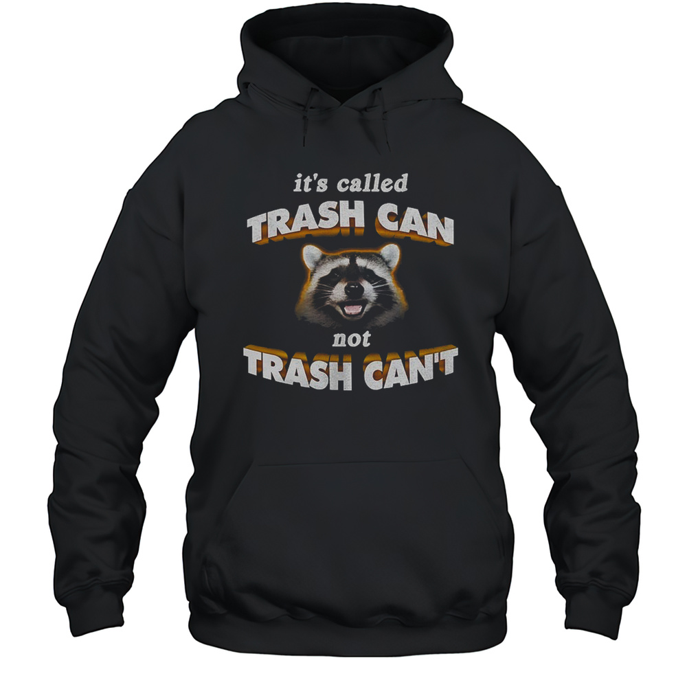 Raccoon Its Called Trash Can Not Trash Cant Shirt Unisex Hoodie