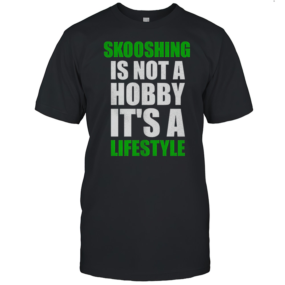 Skooshing Is Not A Hobby Its A Lifestyle Shirt