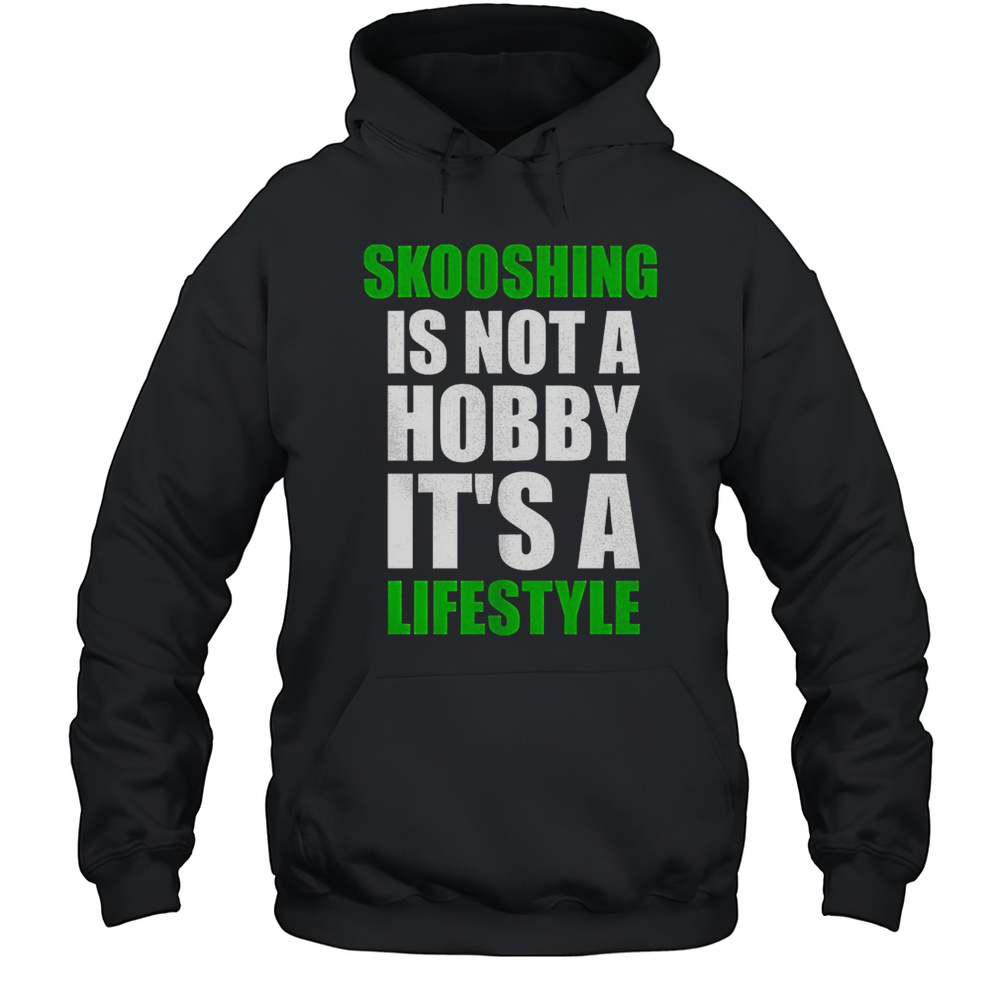 Skooshing Is Not A Hobby Its A Lifestyle Shirt Unisex Hoodie