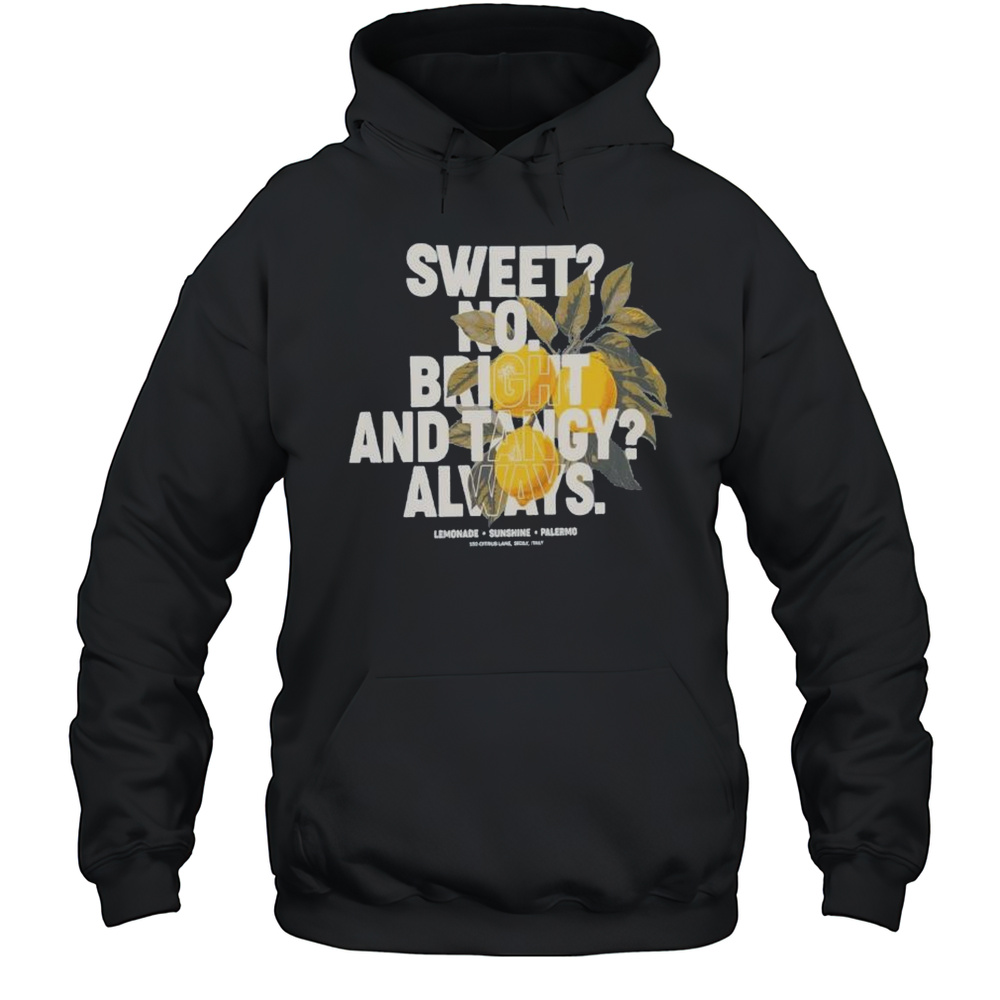 Sweet No Bright And Tangy Always Shirts Unisex Hoodie