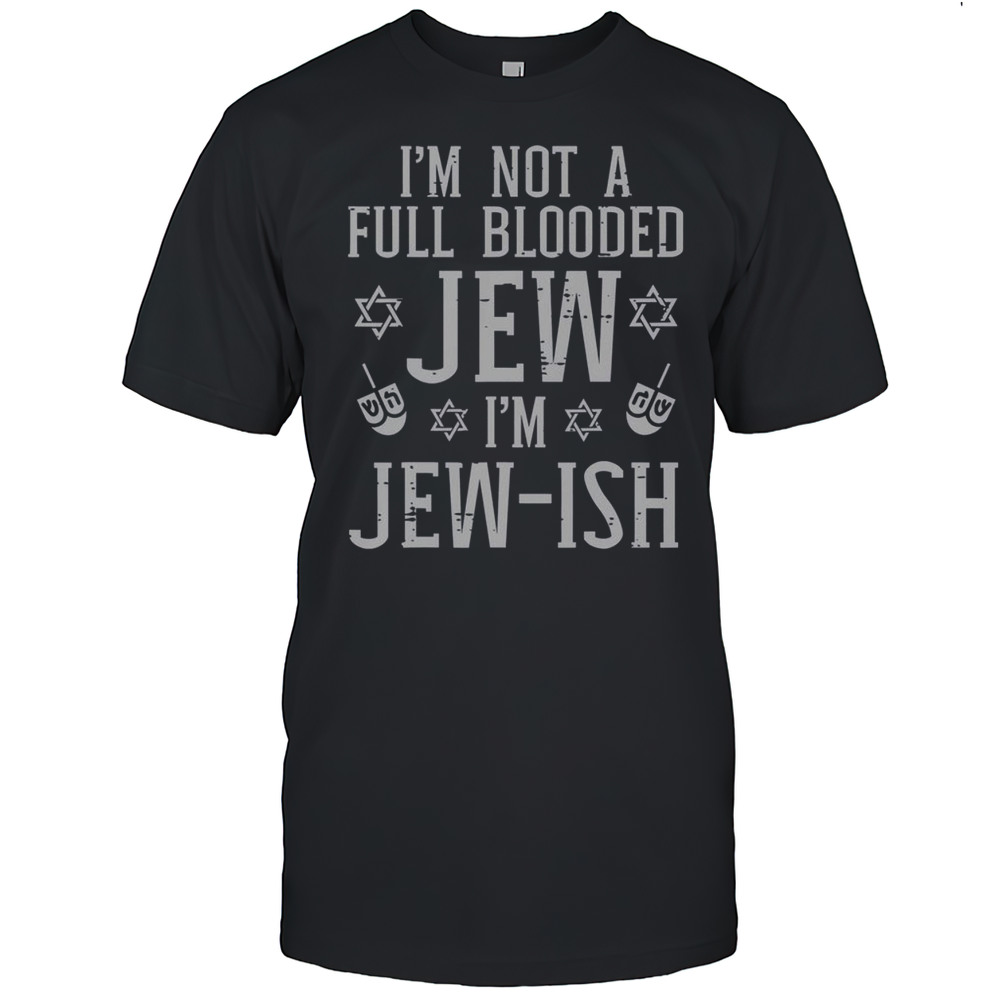 Top Im Not Full Blooded Jew Im Jewish T-Shirt