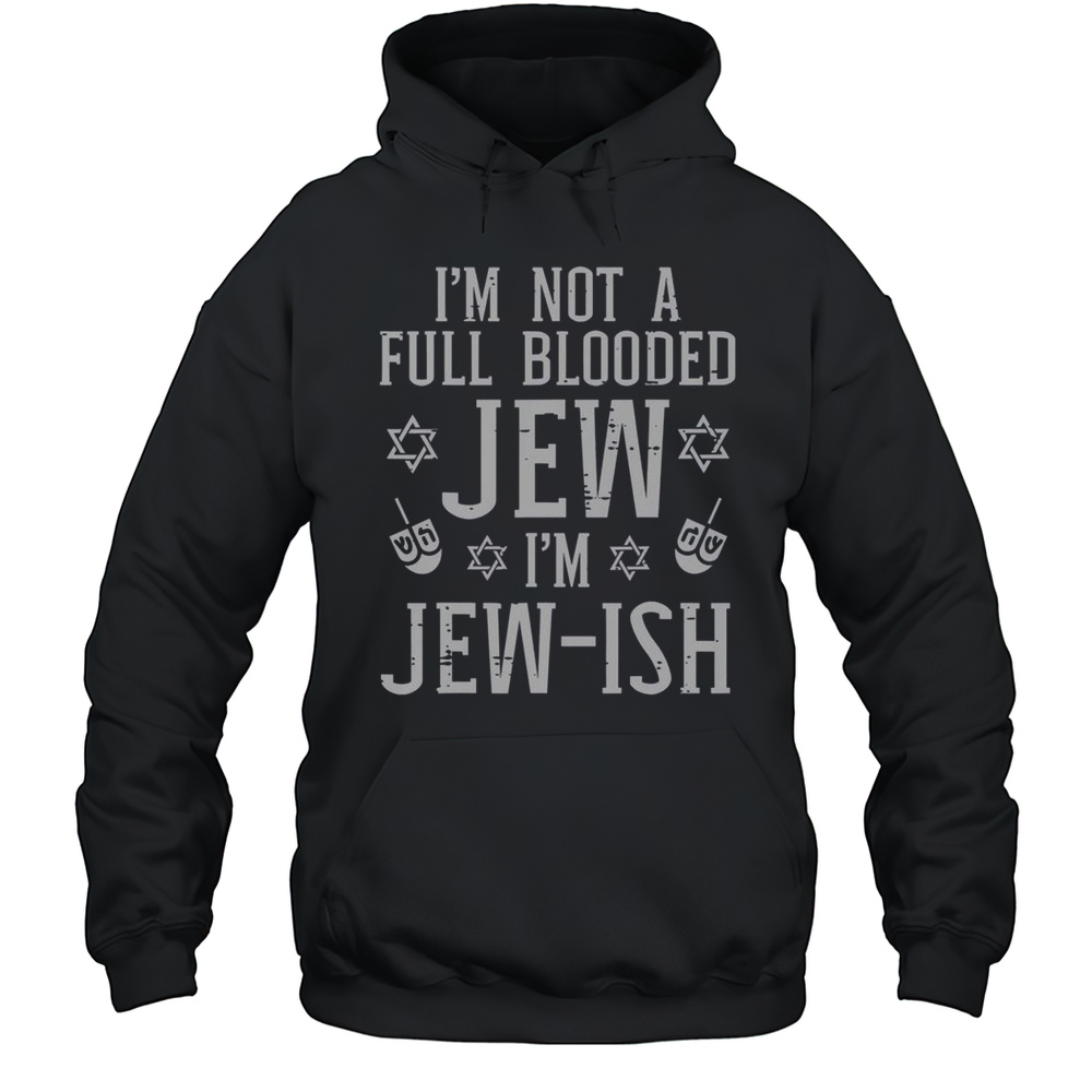 Top Im Not Full Blooded Jew Im Jewish T-Shirt Unisex Hoodie