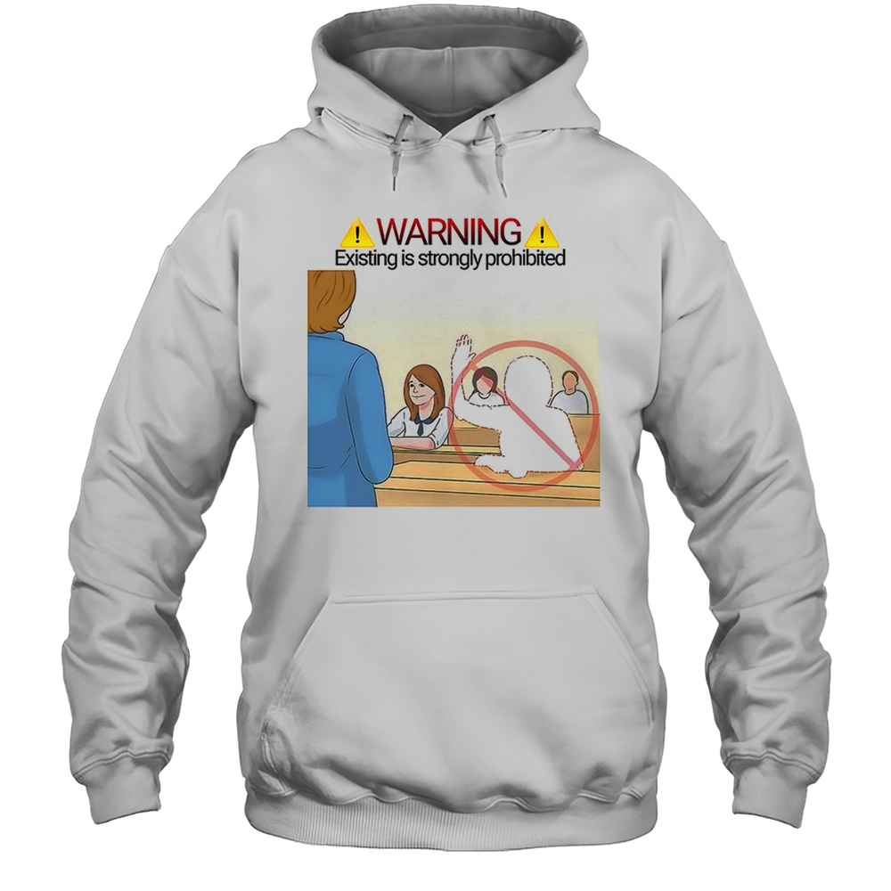 Warning Existing Is Strongly Prohibited Shirt Unisex Hoodie