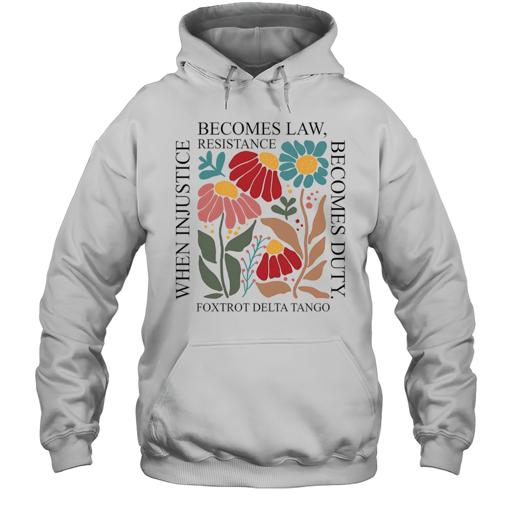 When Injustice Becomes Law Resistance Becomes Duty Shirt Unisex Hoodie