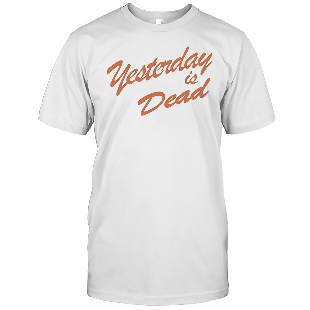 Yesterday Is Dead Shirt