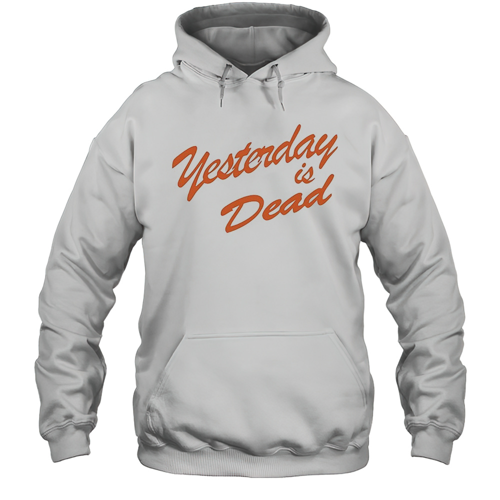 Yesterday Is Dead Shirt Unisex Hoodie