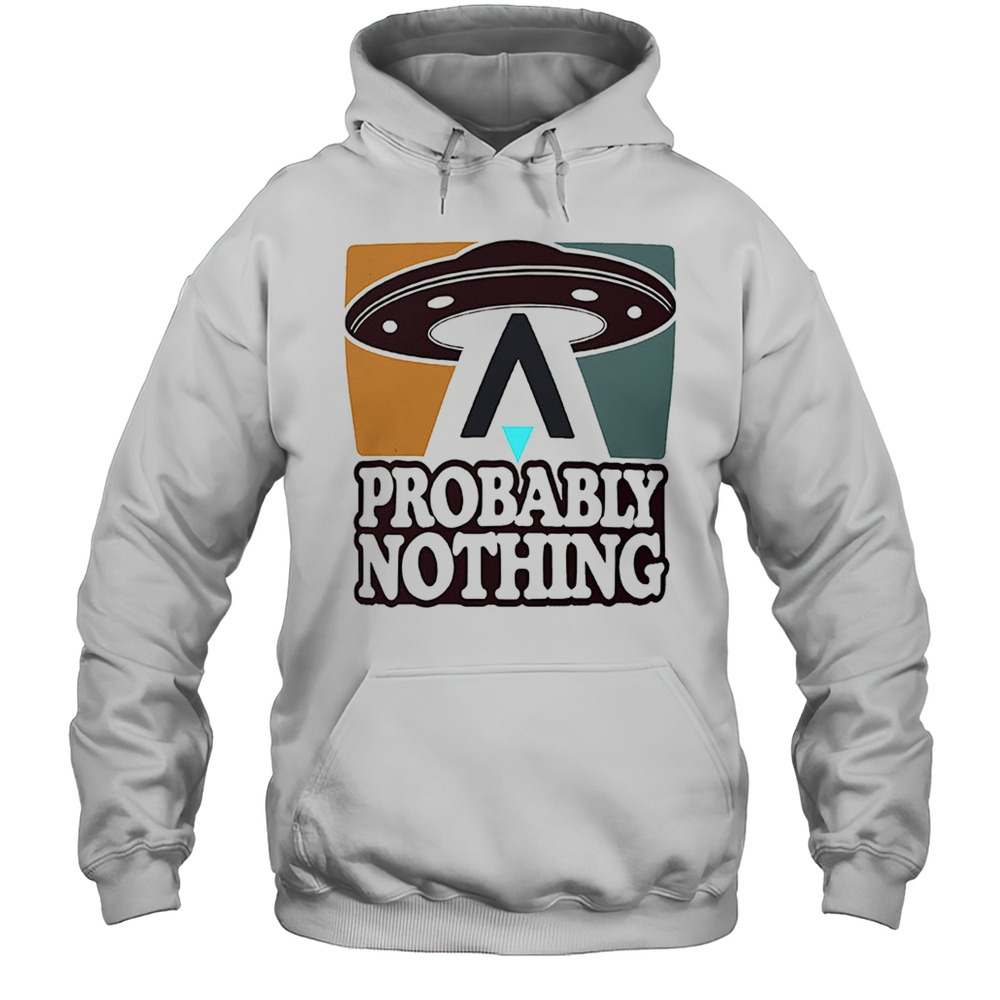 Probably Nothing UFO Shirt Unisex Hoodie