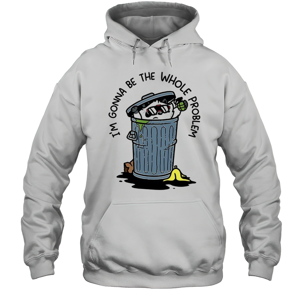 Raccoon Im Gonna Be The Whole Problem Shirt Unisex Hoodie