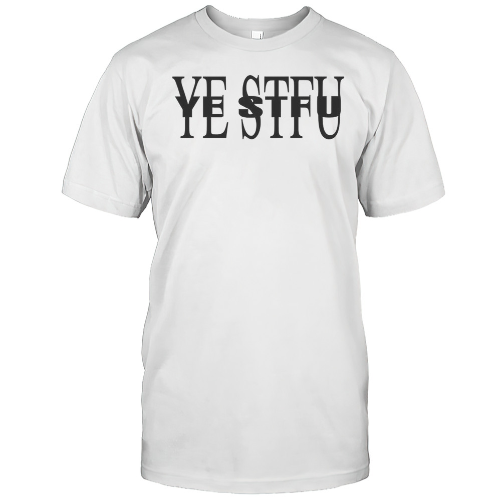 Ye Stfu Shirt
