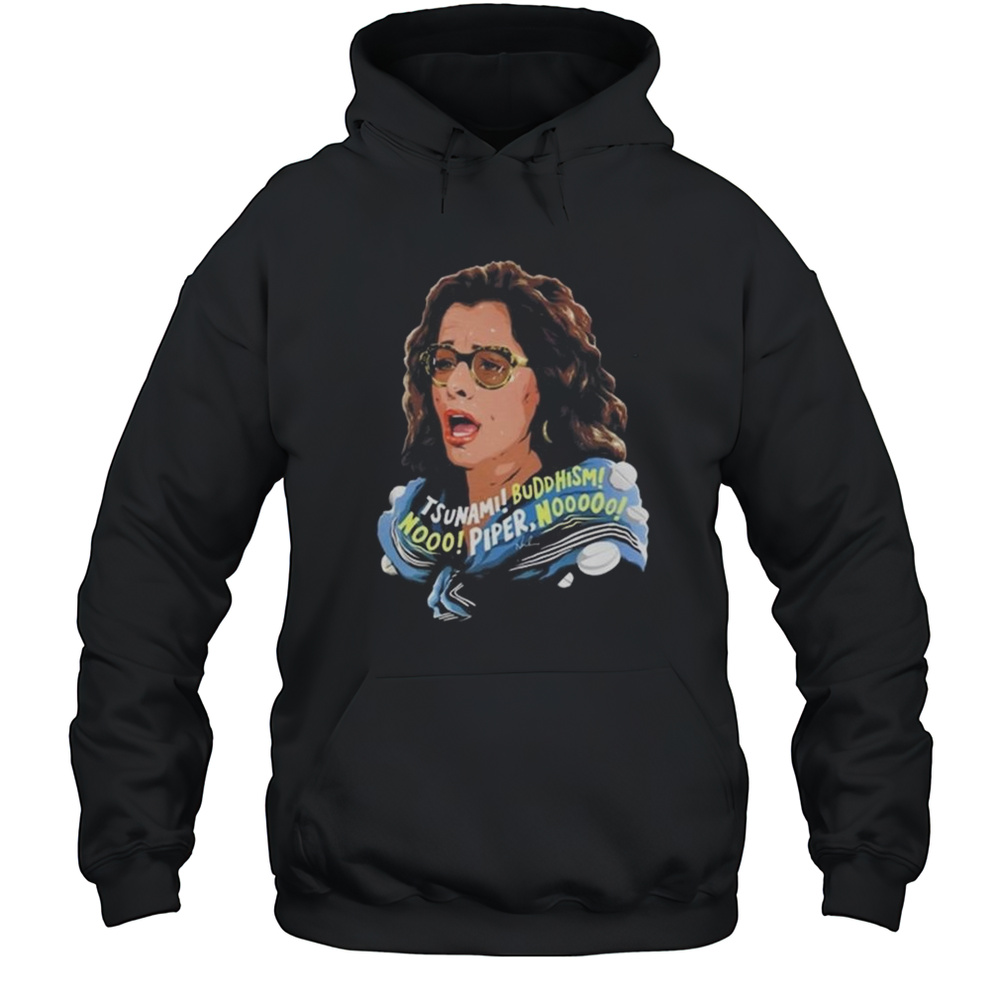 Parker Posey Tsunami Buddhism Nooo Piper Nooooo Shirt Unisex Hoodie
