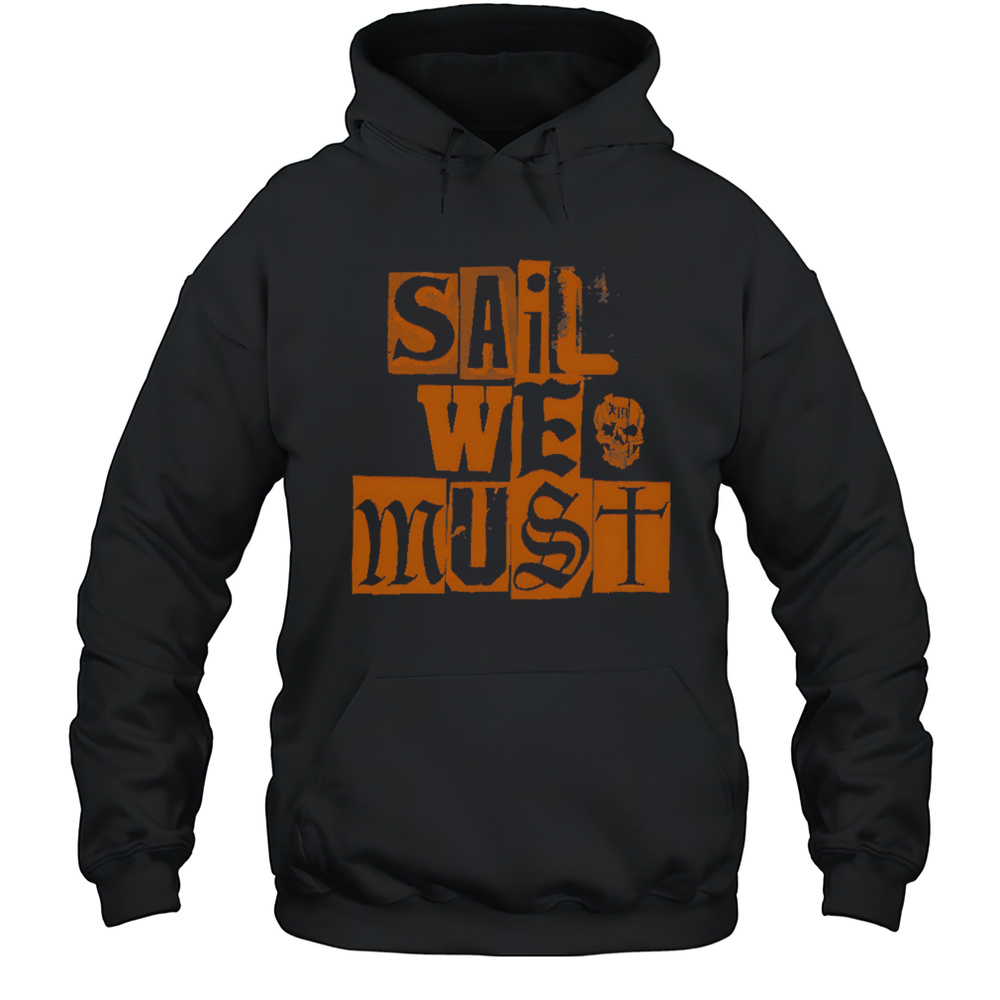Sail We Must Style Shirt Unisex Hoodie
