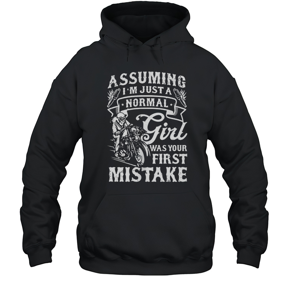 Assuming Im Just A Normal Girl Was Your First Mistake Shirt Unisex Hoodie